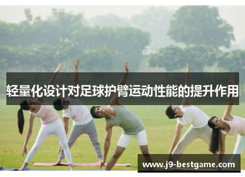 轻量化设计对足球护臂运动性能的提升作用
